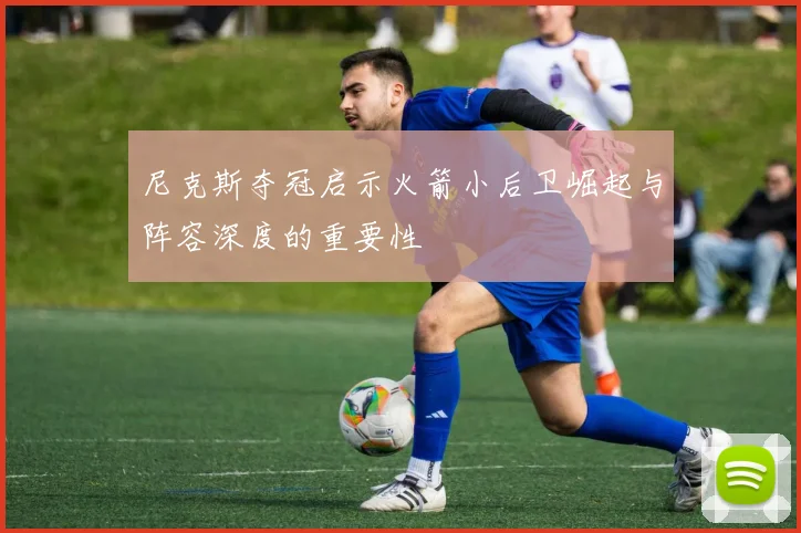 尼克斯夺冠启示火箭小后卫崛起与阵容深度的重要性